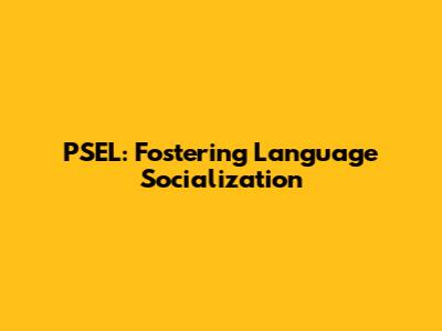 PSEL: Fostering Language Socialization