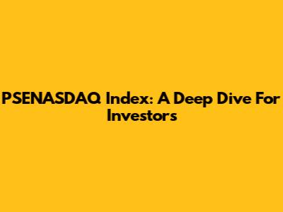 PSENASDAQ Index: A Deep Dive For Investors