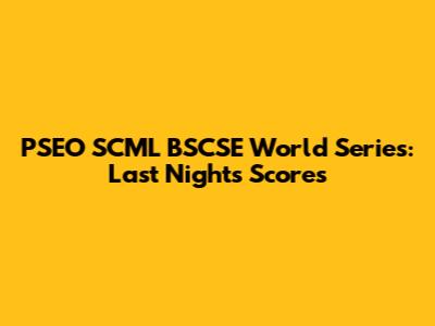 PSEO SCML BSCSE World Series: Last Night's Scores