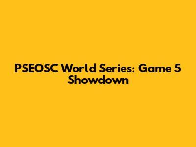 PSEOSC World Series: Game 5 Showdown