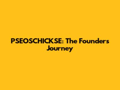 PSEOSCHICKSE: The Founder's Journey