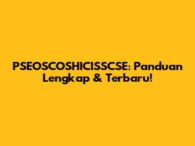 PSEOSCOSHICISSCSE: Panduan Lengkap & Terbaru!