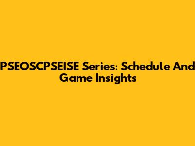 PSEOSCPSEISE Series: Schedule And Game Insights