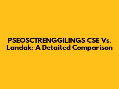 PSEOSCTRENGGILINGS CSE Vs. Landak: A Detailed Comparison