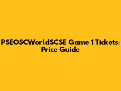 PSEOSCWorldSCSE Game 1 Tickets: Price Guide
