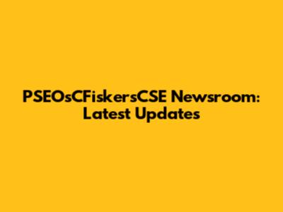 PSEOsCFiskersCSE Newsroom: Latest Updates