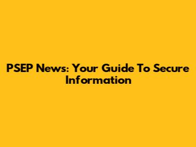 PSEP News: Your Guide To Secure Information
