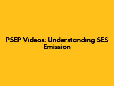 PSEP Videos: Understanding SES Emission