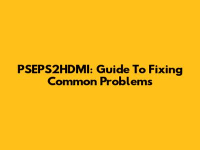 PSEPS2HDMI: Guide To Fixing Common Problems