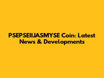 PSEPSEIIJASMYSE Coin: Latest News & Developments