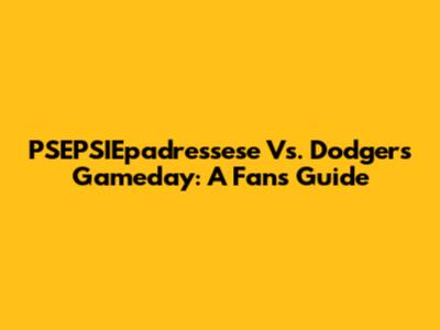 PSEPSIEpadressese Vs. Dodgers Gameday: A Fan's Guide