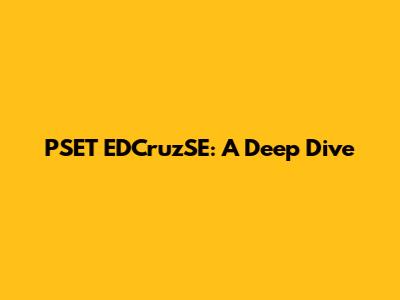 PSET EDCruzSE: A Deep Dive