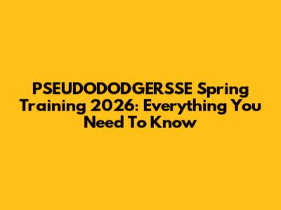 PSEUDODODGERSSE Spring Training 2026: Everything You Need To Know