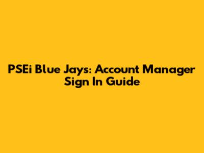 PSEi Blue Jays: Account Manager Sign In Guide