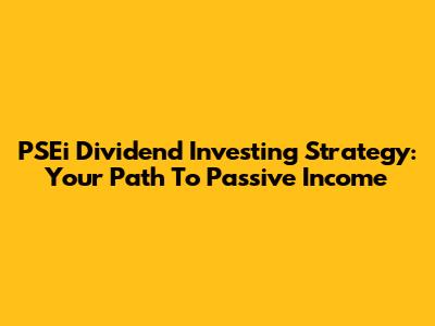 PSEi Dividend Investing Strategy: Your Path To Passive Income