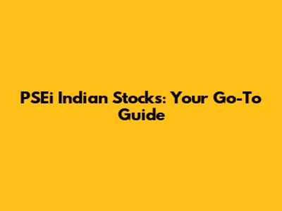PSEi Indian Stocks: Your Go-To Guide
