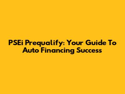 PSEi Prequalify: Your Guide To Auto Financing Success