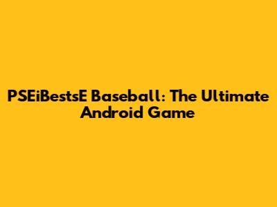 PSEiBestsE Baseball: The Ultimate Android Game