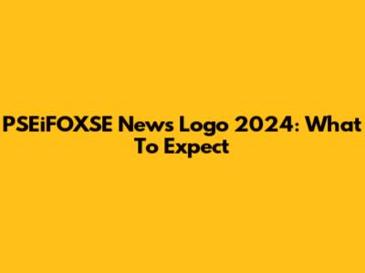 PSEiFOXSE News Logo 2024: What To Expect
