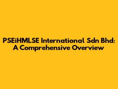 PSEiHMLSE International Sdn Bhd: A Comprehensive Overview