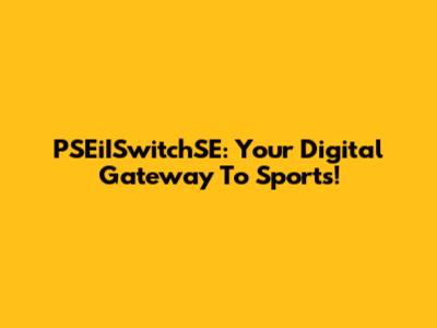 PSEiISwitchSE: Your Digital Gateway To Sports!