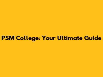 PSM College: Your Ultimate Guide