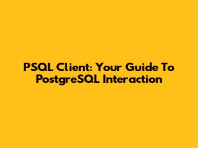 PSQL Client: Your Guide To PostgreSQL Interaction