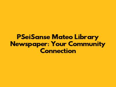 PSeiSanse Mateo Library Newspaper: Your Community Connection