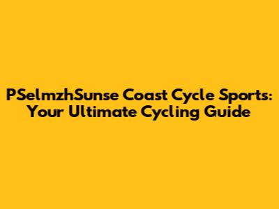 PSelmzhSunse Coast Cycle Sports: Your Ultimate Cycling Guide