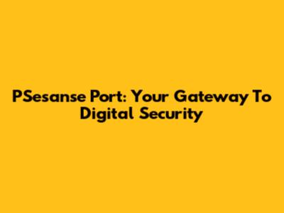 PSesanse Port: Your Gateway To Digital Security