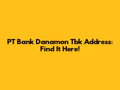 PT Bank Danamon Tbk Address: Find It Here!