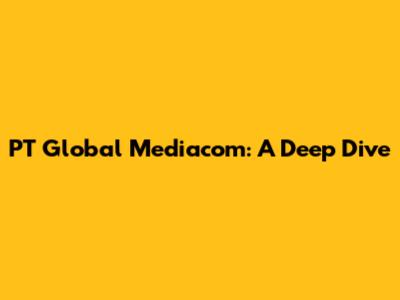 PT Global Mediacom: A Deep Dive