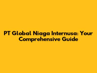 PT Global Niaga Internusa: Your Comprehensive Guide