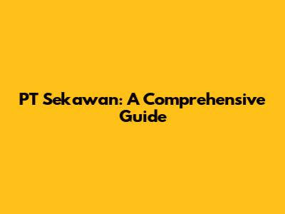 PT Sekawan: A Comprehensive Guide