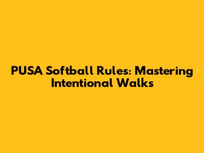 PUSA Softball Rules: Mastering Intentional Walks