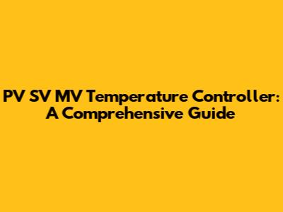 PV SV MV Temperature Controller: A Comprehensive Guide