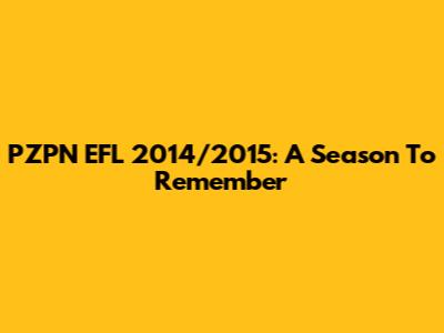PZPN EFL 2014/2015: A Season To Remember