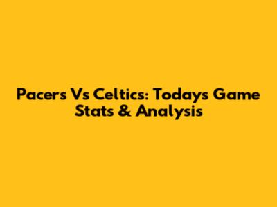 Pacers Vs Celtics: Today's Game Stats & Analysis