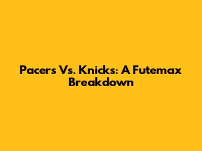 Pacers Vs. Knicks: A Futemax Breakdown
