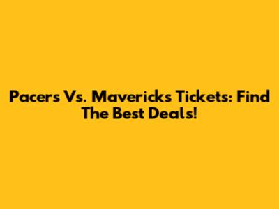 Pacers Vs. Mavericks Tickets: Find The Best Deals!
