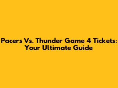 Pacers Vs. Thunder Game 4 Tickets: Your Ultimate Guide