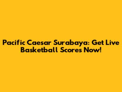 Pacific Caesar Surabaya: Get Live Basketball Scores Now!