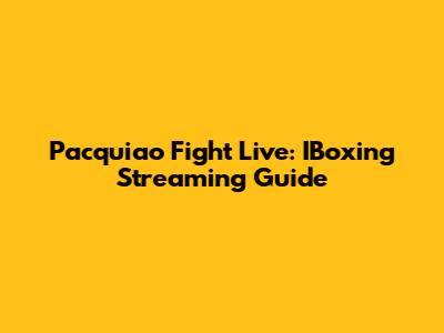 Pacquiao Fight Live: IBoxing Streaming Guide