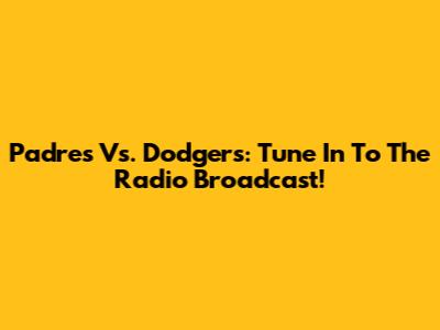 Padres Vs. Dodgers: Tune In To The Radio Broadcast!