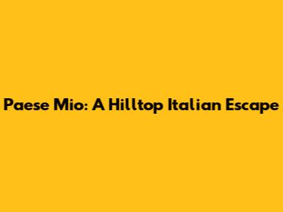 Paese Mio: A Hilltop Italian Escape
