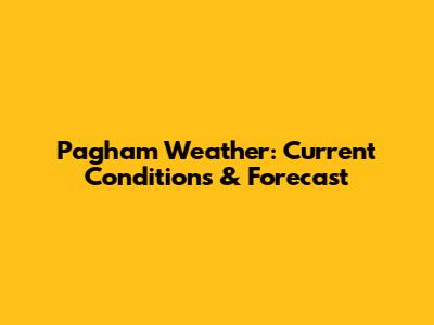Pagham Weather: Current Conditions & Forecast