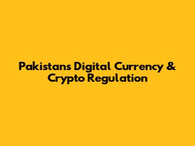 Pakistan's Digital Currency & Crypto Regulation