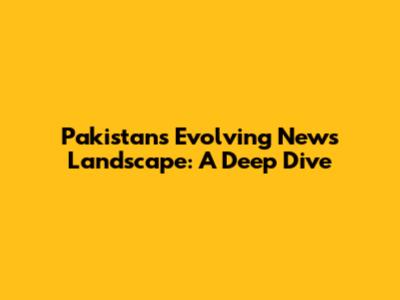 Pakistan's Evolving News Landscape: A Deep Dive