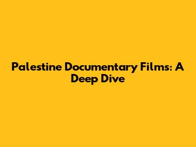 Palestine Documentary Films: A Deep Dive