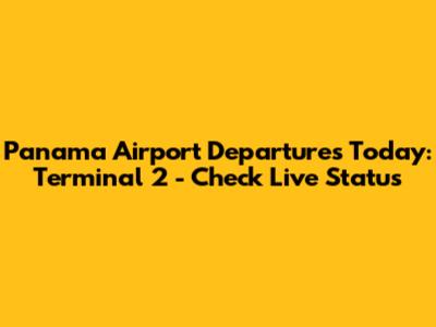 Panama Airport Departures Today: Terminal 2 - Check Live Status